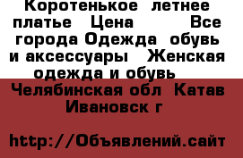 Коротенькое, летнее платье › Цена ­ 550 - Все города Одежда, обувь и аксессуары » Женская одежда и обувь   . Челябинская обл.,Катав-Ивановск г.